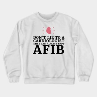 Dont lie to a Cardiologists they can always spot A-fib,Funny cardiologist jokes Crewneck Sweatshirt